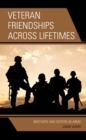Veteran Friendships across Lifetimes : Brothers and Sisters in Arms - eBook