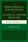 Philosophical Foundations of Classical Chinese Medicine : Philosophy, Methodology, Science - eBook