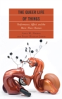 The Queer Life of Things : Performance, Affect, and the More-Than-Human - eBook