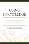 Using Knowledge : On the Rationality of Science, Technology, and Medicine - eBook