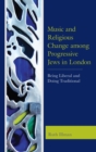 Music and Religious Change among Progressive Jews in London : Being Liberal and Doing Traditional - eBook