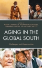 Aging in the Global South : Challenges and Opportunities - eBook