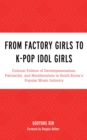 From Factory Girls to K-Pop Idol Girls : Cultural Politics of Developmentalism, Patriarchy, and Neoliberalism in South Korea's Popular Music Industry - eBook