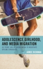 Adolescence, Girlhood, and Media Migration : US Teens' Use of Social Media to Negotiate Offline Struggles - eBook
