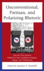 Unconventional, Partisan, and Polarizing Rhetoric : How the 2016 Election Shaped the Way Candidates Strategize, Engage, and Communicate - eBook