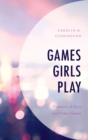 Games Girls Play : Contexts of Girls and Video Games - eBook