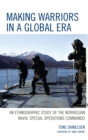 Making Warriors in a Global Era : An Ethnographic Study of the Norwegian Naval Special Operations Commando - eBook