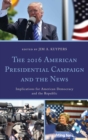 2016 American Presidential Campaign and the News : Implications for American Democracy and the Republic - eBook