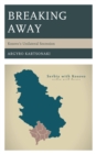 Breaking Away : Kosovo’s Unilateral Secession - Book