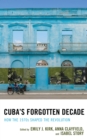Cuba's Forgotten Decade : How the 1970s Shaped the Revolution - eBook