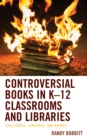 Controversial Books in K-12 Classrooms and Libraries : Challenged, Censored, and Banned - eBook
