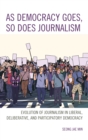 As Democracy Goes, So Does Journalism : Evolution of Journalism in Liberal, Deliberative, and Participatory Democracy - eBook