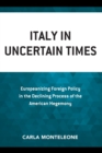 Italy in Uncertain Times : Europeanizing Foreign Policy in the Declining Process of the American Hegemony - Book