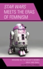 Star Wars Meets the Eras of Feminism : Weighing All the Galaxy's Women Great and Small - eBook