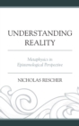 Understanding Reality : Metaphysics in Epistemological Perspective - eBook