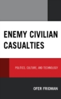 Enemy Civilian Casualties : Politics, Culture, and Technology - eBook