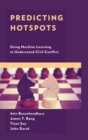 Predicting Hotspots : Using Machine Learning to Understand Civil Conflict - eBook