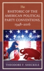 The Rhetoric of the American Political Party Conventions, 1948-2016 - eBook