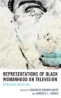 Representations of Black Womanhood on Television : Being Mara Brock Akil - eBook