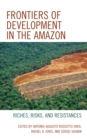 Frontiers of Development in the Amazon : Riches, Risks, and Resistances - eBook