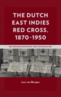 Dutch East Indies Red Cross, 1870-1950 : On Humanitarianism and Colonialism - eBook