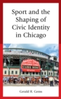Sport and the Shaping of Civic Identity in Chicago - Book