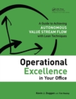 Operational Excellence in Your Office : A Guide to Achieving Autonomous Value Stream Flow with Lean Techniques - Book