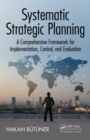 Systematic Strategic Planning : A Comprehensive Framework for Implementation, Control, and Evaluation - eBook