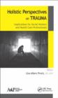 Holistic Perspectives on Trauma : Implications for Social Workers and Health-Care Professionals - eBook
