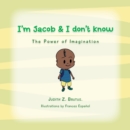 I'm Jacob & I Don't Know : The Power of Imagination - eBook
