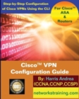 Cisco VPN Configuration Guide : Step-By-Step Configuration of Cisco VPNs for ASA and Routers - Book