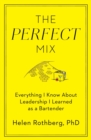 The Perfect Mix : Everything I Know About Leadership I Learned as a Bartender - eBook