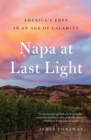Napa at Last Light : America's Eden in an Age of Calamity - eBook