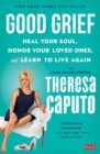 Good Grief : Heal Your Soul, Honor Your Loved Ones, and Learn to Live Again - eBook