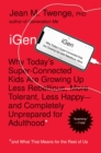 iGen : Why Today's Super-Connected Kids Are Growing Up Less Rebellious, More Tolerant, Less Happy--and Completely Unprepared for Adulthood--and What That Means for the Rest of Us - eBook