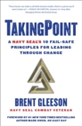 TakingPoint : A Navy SEAL's 10 Fail Safe Principles for Leading Through Change - eBook