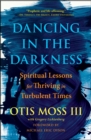 Dancing in the Darkness : Spiritual Lessons for Thriving in Turbulent Times - eBook