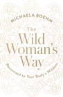 The Wild Woman's Way : Reconnect to Your Body's Wisdom - Book