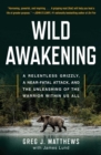 Wild Awakening : A Relentless Grizzly, a Near-Fatal Attack, and the Unleashing of the Warrior Within Us All - eBook