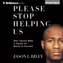 Please Stop Helping Us : How Liberals Make It Harder for Blacks to Succeed - eAudiobook