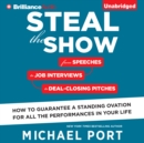Steal the Show : From Speeches to Job Interviews to Deal-Closing Pitches, How to Guarantee a Standing Ovation for All the Performances in Your Life - eAudiobook