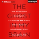 The Ghost in My Brain : How a Concussion Stole My Life and How the New Science of Brain Plasticity Helped Me Get It Back - eAudiobook