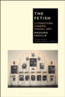 The Fetish : Literature, Cinema, Visual Art - eBook
