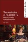 The Aesthetics of Nostalgia TV : Production Design and the Boomer Era - eBook