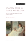 Domestic Space in France and Belgium : Art, Literature and Design, 1850-1920 - eBook