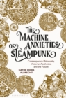 The Machine Anxieties of Steampunk : Contemporary Philosophy, Victorian Aesthetics, and the Future - eBook