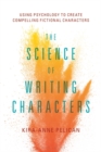 The Science of Writing Characters : Using Psychology to Create Compelling Fictional Characters - Book
