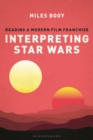 Interpreting Star Wars : Reading a Modern Film Franchise - Book