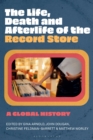The Life, Death, and Afterlife of the Record Store : A Global History - Book
