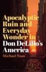 Apocalyptic Ruin and Everyday Wonder in Don DeLillo’s America - Book
